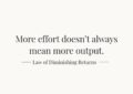 More effort doesn’t always mean more output — Law of Diminishing Returns