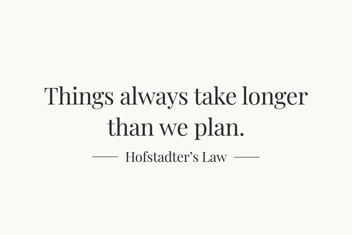 Things always take longer than we plan — Hofstadter’s Law