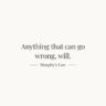 Anything that can go wrong, will — Murphy’s Law