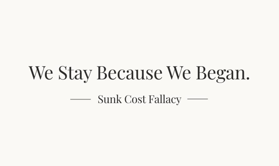 Sunk Cost Fallacy — Why We Keep Going, Even When It’s Time to Stop